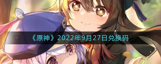 《原神》2022年9月27日兑换码